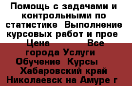 Помощь с задачами и контрольными по статистике. Выполнение курсовых работ и прое › Цена ­ 1 400 - Все города Услуги » Обучение. Курсы   . Хабаровский край,Николаевск-на-Амуре г.